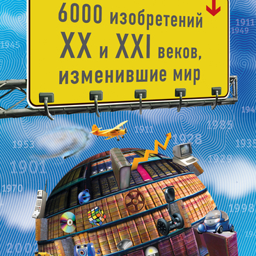 6000 изобретений XX и XXI веков, изменившие мир