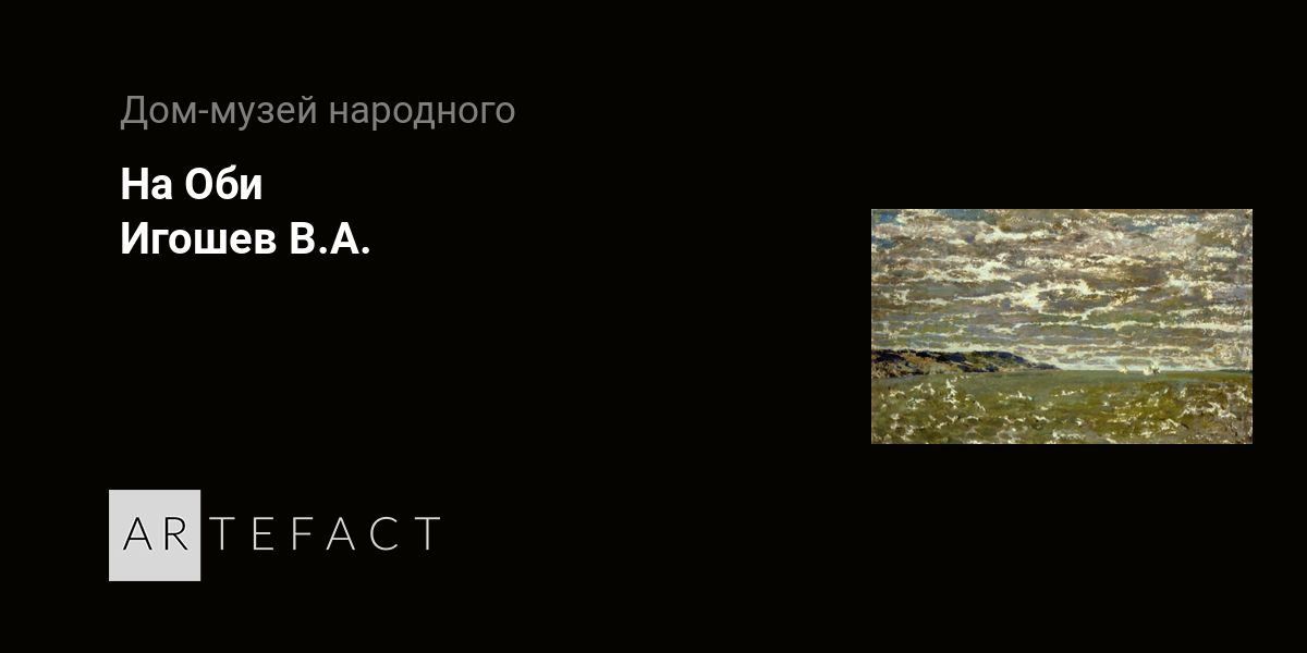 На Оби - Игошев В.А. Подробное описание экспоната, аудиогид, интересные ...