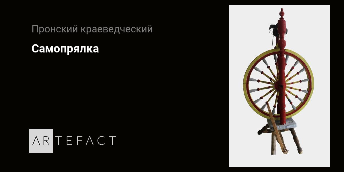 Самопрялка. Подробное описание экспоната, аудиогид, интересные факты ...