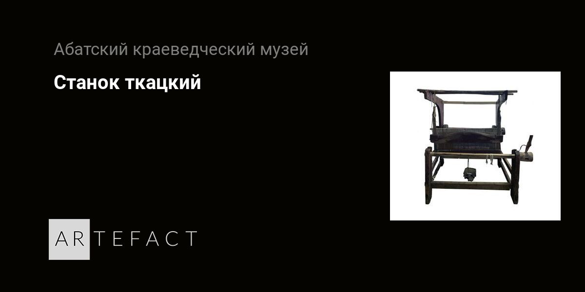 Станок ткацкий. Подробное описание экспоната, аудиогид, интересные ...